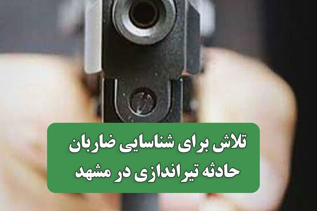 تلاش برای شناسایی ضاربان حادثه تیراندازی در مشهد